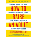 How to Raise an Adult: Break Free of the Overparenting Trap and Prepare Your Kid for Success