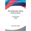 The Wholesome Words Of Jesus Christ: Four Sermons (1868)