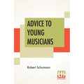 Advice To Young Musicians: Translated From German By Henry Hugo Pierson