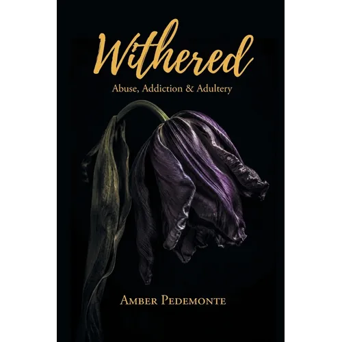 Withered: Abuse, Addiction & Adultery