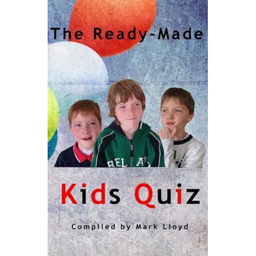 The Ready-Made Kids Quiz: 5 quizzes of 10 rounds of 10 general knowledge questions