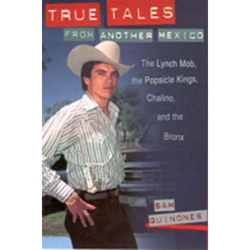 True Tales from Another Mexico: The Lynch Mob, the Popsicle Kings, Chalino, and the Bronx