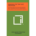 Marshal Of The Last Frontier: Life And Services Of William Matthew Bill, Tilghman, For Fifty Years One Of The Greatest Peace Officers Of The West