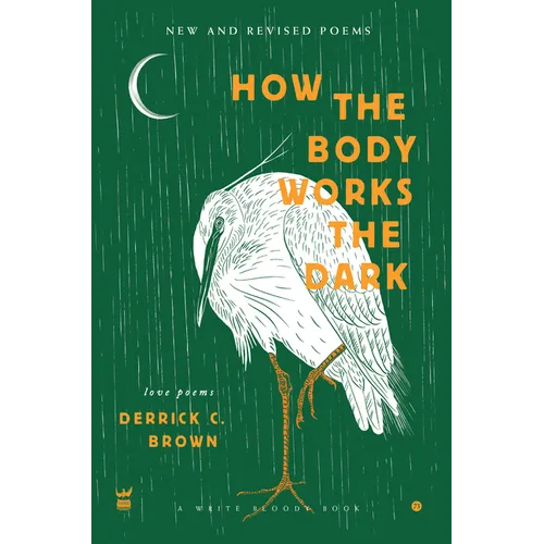 How the Body Works the Dark: New and Revised Love Poems
