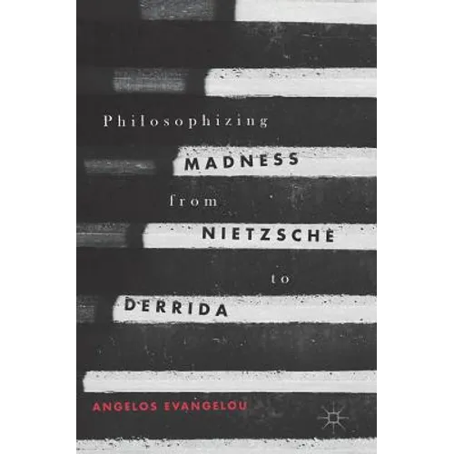 Philosophizing Madness from Nietzsche to Derrida