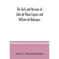 The texts and versions of John de Plano Carpini and William de Rubruquis