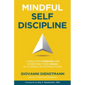 Mindful Self-Discipline: Living with Purpose and Achieving Your Goals in a World of Distractions