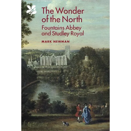 The Wonder of the North: Fountains Abbey and Studley Royal