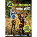 99 Eco-Activities for Your Primary School: Engaging Ideas That Promote Environmental Awareness