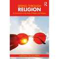Seeing Through Religion: An Introduction to the Study of Religion and Religions
