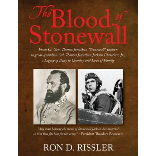 The Blood of Stonewall: From Lt. Gen. Thomas Jonathan "Stonewall" Jackson to great-grandson Col. Thomas Jonathan Jackson Christian, Jr., A Legacy of D