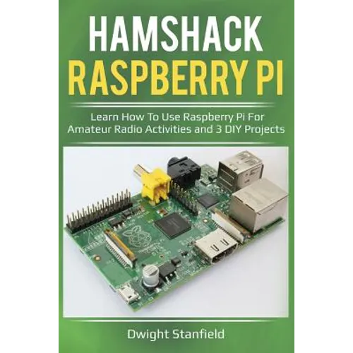 Hamshack Raspberry Pi: Learn How to Use Raspberry Pi for Amateur Radio Activities and 3 DIY Projects