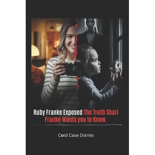 Ruby Franke Exposed: The Truth Shari Franke Wants You to Know: The Shocking Rise and Fall of an Influencer Mom Who Went Too Far