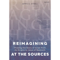 Reimagining at the Sources: Probing the Story of Israel from Its Origins to Jesus of Nazareth