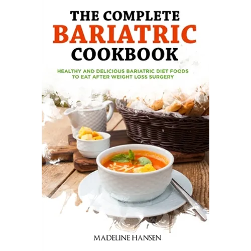 The Complete Bariatric Cookbook: Healthy and Delicious Bariatric Diet Foods to Eat After Weight Loss Surgery