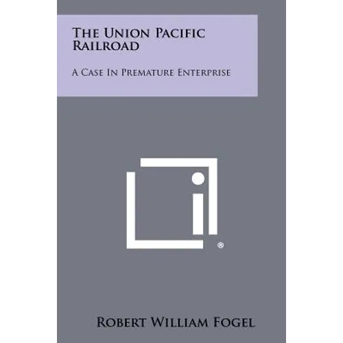 The Union Pacific Railroad: A Case In Premature Enterprise