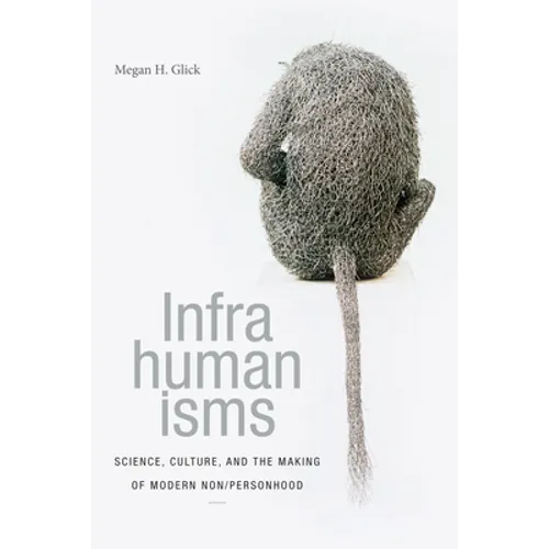 Infrahumanisms: Science, Culture, and the Making of Modern Non/Personhood - Paperback