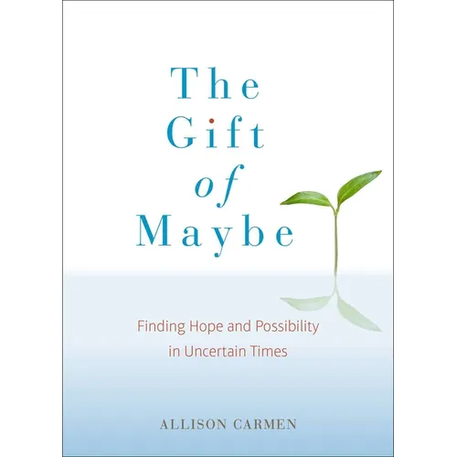 The Gift of Maybe: The Gift of Maybe: Finding Hope and Possibility in Uncertain Times