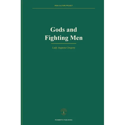 Gods and Fighting Men: The Story of the Tuatha De Danaan and of the Fianna of Ireland