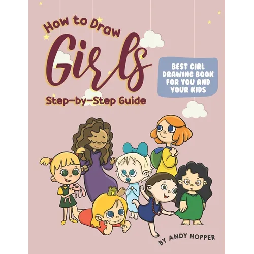 How to Draw Girls Step-by-Step Guide: Best Girl Drawing Book for You and Your Kids