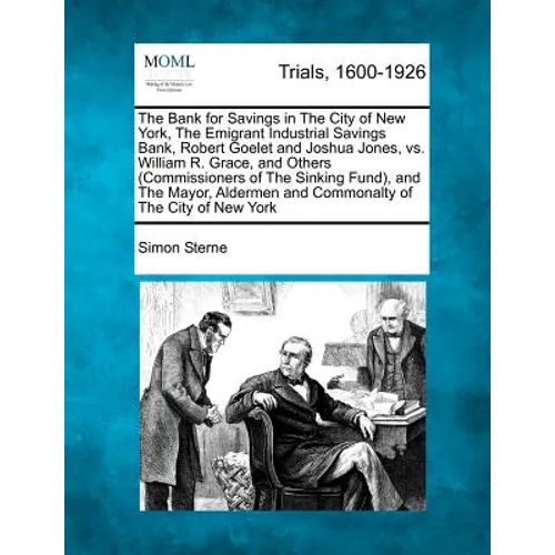 The Bank for Savings in the City of New York, the Emigrant Industrial Savings Bank, Robert Goelet and Joshua Jones, vs. William R. Grace, and Others (