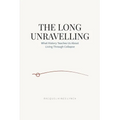 The Long Unravelling: What History Teaches Us About Living Through Collapse