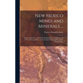 New Mexico Mines and Minerals ...: Being an Epitome of the Early Mining History and Resources of New Mexican Mines, in the Various Districts, Down to