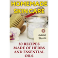 Homemade Skin Care: 30 Recipes Made of Herbs and Essential Oils: (Natural Skin Care, Natural Beauty Book)
