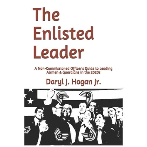 The Enlisted Leader: A Non-Commissioned Officer's Guide to Leading Airmen & Guardians in the 2020s