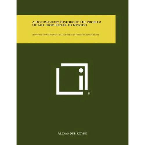 A Documentary History Of The Problem Of Fall From Kepler To Newton: De Motu Gravium Naturaliter Cadentium In Hypothesi Terrae Motae
