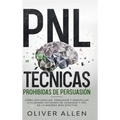 PNL Técnicas prohibidas de Persuasión: Cómo influenciar, persuadir y manipular utilizando patrones de lenguaje y PNL de la manera más efectiva
