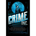 Crime Inc.: How Democrats Employ Mafia and Gangster Tactics to Gain and Hold Power