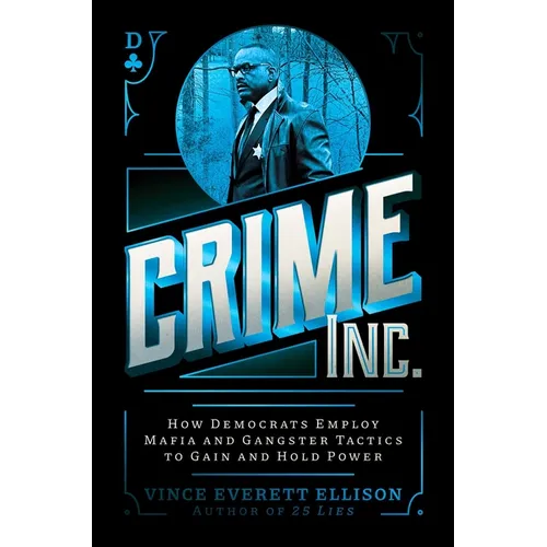 Crime Inc.: How Democrats Employ Mafia and Gangster Tactics to Gain and Hold Power