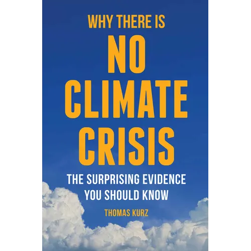 Why There Is No Climate Crisis: The Surprising Evidence You Should Know