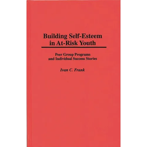 Building Self-Esteem in At-Risk Youth: Peer Group Programs and Individual Success Stories - Hardcover