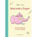 Start with a Teapot: An Unexpected Guide to the Art of Drawing