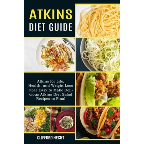 Atkins Diet Guide: Atkins for Life, Health, and Weight Loss (Uper Easy to Make Delicious Atkins Diet Salad Recipes to Final)