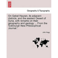 On Gebel Hauran, Its Adjacent Districts, and the Eastern Desert of Syria, with Remarks on Their Geography and Geology ... from the 'edinburgh New Phil