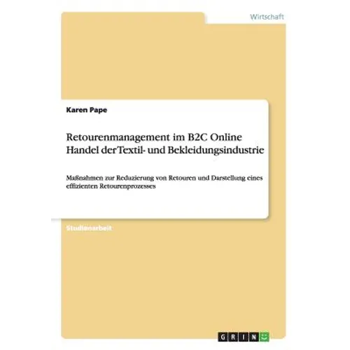 Retourenmanagement im B2C Online Handel der Textil- und Bekleidungsindustrie: Maßnahmen zur Reduzierung von Retouren und Darstellung eines effizienten