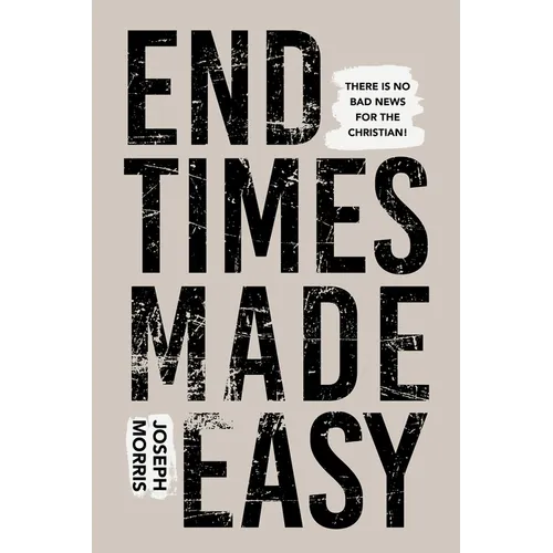 End Times Made Easy: There Is No Bad News for the Christian!