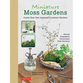 Miniature Moss Gardens: Create Your Own Japanese Container Gardens (Bonsai, Kokedama, Terrariums & Dish Gardens)