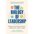 The Biology of Leadership: Embrace Your Human Nature and Become a Better Leader