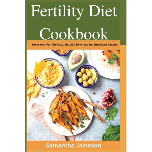 Fertility Diet Cookbook: Boost Your Fertility Naturally with Delicious and Nutritious Recipes