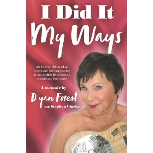 I Did It My Ways: An 86-year-old stand-up comedian's lifelong journey from prudish Bostonian to scandalous Parisienne, and beyond...