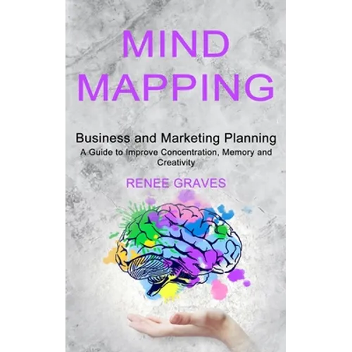 Mind Mapping: A Guide to Improve Concentration, Memory and Creativity (Business and Marketing Planning)