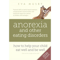 Anorexia and other Eating Disorders: How to help your child eat well and be well: Practical skills for family-based treatment, compassionate communica