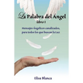 La Palabra del Angel I: Mensajes Angelicos canalizados, para todos los que buscan la Luz