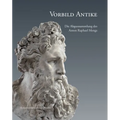Vorbild Antike: Die Abgusssammlung Des Anton Raphael Mengs