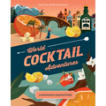 World Cocktail Adventures: 40 Destination-Inspired Drinks