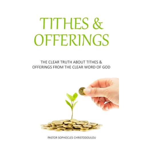 Tithes & Offerings: The Clear Truth About Tithes & Offerings From The Clear Word of GOD